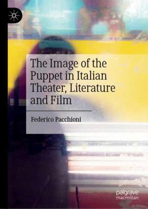 The Image of the Puppet in Italian Theater, Literature and Film de Federico Pacchioni