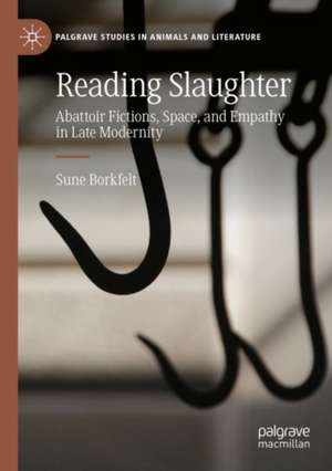 Reading Slaughter: Abattoir Fictions, Space, and Empathy in Late Modernity de Sune Borkfelt