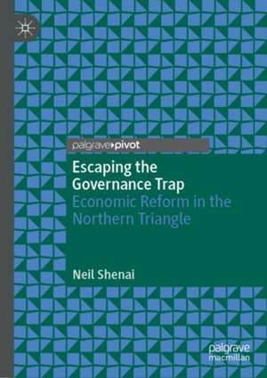 Escaping the Governance Trap: Economic Reform in the Northern Triangle de Neil Shenai