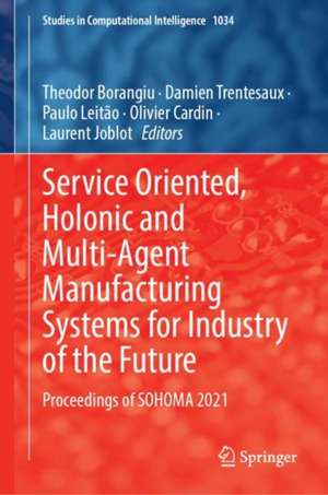 Service Oriented, Holonic and Multi-agent Manufacturing Systems for Industry of the Future: Proceedings of SOHOMA 2021 de Theodor Borangiu