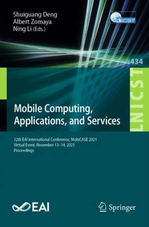 Mobile Computing, Applications, and Services: 12th EAI International Conference, MobiCASE 2021, Virtual Event, November 13–14, 2021, Proceedings de Shuiguang Deng