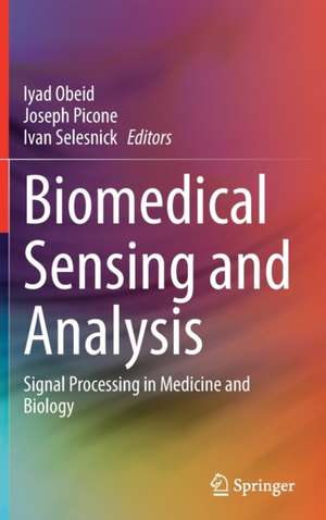 Biomedical Sensing and Analysis: Signal Processing in Medicine and Biology de Iyad Obeid