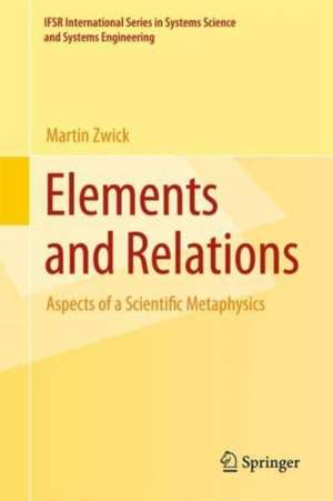 Elements and Relations: Aspects of a Scientific Metaphysics de Martin Zwick