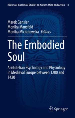 The Embodied Soul: Aristotelian Psychology and Physiology in Medieval Europe between 1200 and 1420 de Marek Gensler