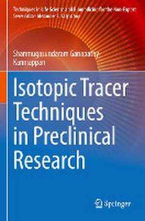 Isotopic Tracer Techniques in Preclinical Research de Shanmugasundaram Ganapathy-Kanniappan