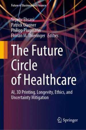 The Future Circle of Healthcare: AI, 3D Printing, Longevity, Ethics, and Uncertainty Mitigation de Sepehr Ehsani