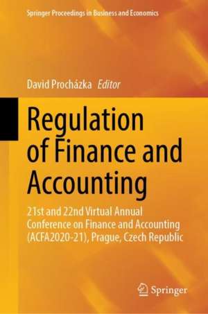 Regulation of Finance and Accounting: 21st and 22nd Virtual Annual Conference on Finance and Accounting (ACFA2020-21), Prague, Czech Republic de David Procházka