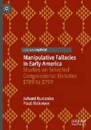 Manipulative Fallacies in Early America: Studies on Selected Congressional Debates 1789 to 1799 de Juhani Rudanko