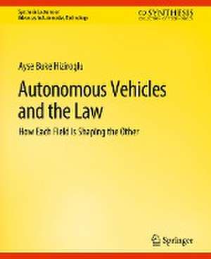 Autonomous Vehicles and the Law: How Each Field is Shaping the Other de Ayse Buke Hiziroglu