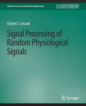 Signal Processing of Random Physiological Signals de Charles S. Lessard