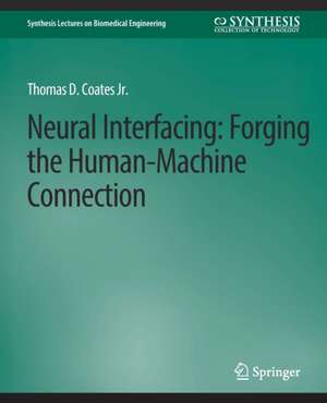 Neural Interfacing: Forging the Human-Machine Connection de Thomas D. Coates,Jr.