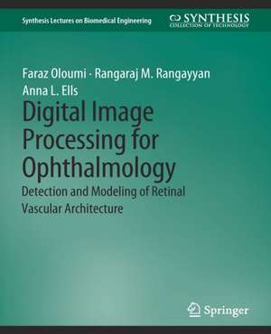 Digital Image Processing for Ophthalmology: Detection and Modeling of Retinal Vascular Architecture de Faraz Oloumi