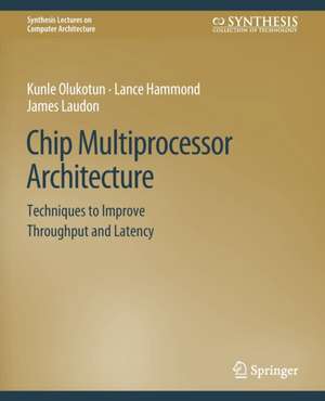 Chip Multiprocessor Architecture: Techniques to Improve Throughput and Latency de Kunle Olukotun