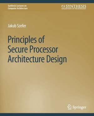 Principles of Secure Processor Architecture Design de Jakub Szefer