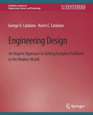 Engineering Design: An Organic Approach to Solving Complex Problems in the Modern World de George D. Catalano