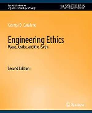 Engineering Ethics: Peace, Justice, and the Earth, Second Edition de George D. Catalano