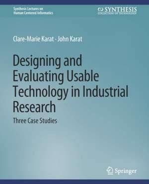 Designing and Evaluating Usable Technology in Industrial Research: Three Case Studies de Clare-Marie Karat