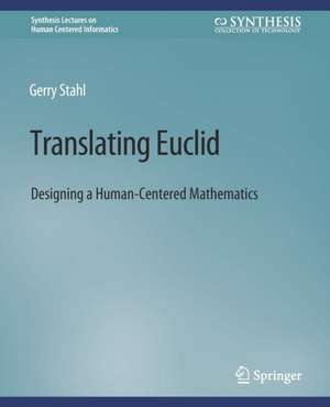 Translating Euclid: Designing a Human-Centered Mathematics de Gerry Stahl