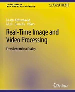 Real-Time Image and Video Processing: From Research to Reality de Nasser Kehtarnavaz