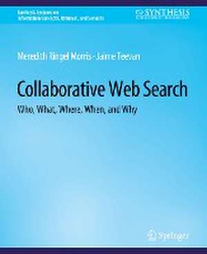 Collaborative Web Search: Who, What, Where, When, and Why de Meredith Ringel Morris