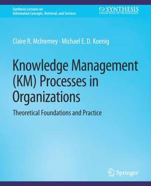 Knowledge Management (KM) Processes in Organizations: Theoretical Foundations and Practice de Claire McInerney