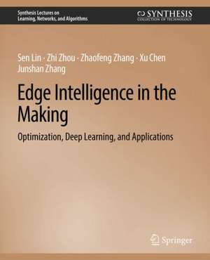 Edge Intelligence in the Making: Optimization, Deep Learning, and Applications de Sen Lin