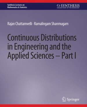 Continuous Distributions in Engineering and the Applied Sciences -- Part I de Rajan Chattamvelli