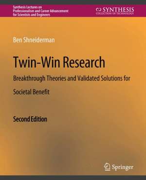 Twin-Win Research: Breakthrough Theories and Validated Solutions for Societal Benefit, Second Edition de Ben Shneiderman