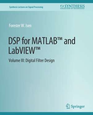 DSP for MATLAB™ and LabVIEW™ III: Digital Filter Design de Forester W. Isen