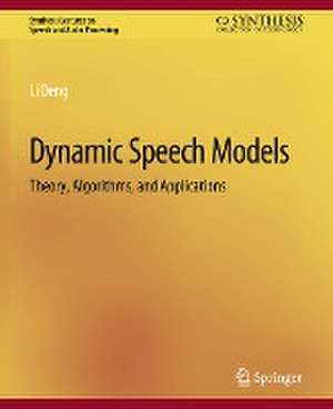 Dynamic Speech Models: Theory, Algorithms, and Applications de Li Deng