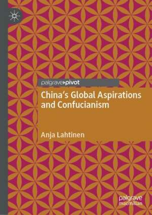 China's Global Aspirations and Confucianism de Anja Lahtinen