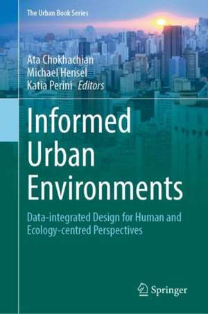 Informed Urban Environments: Data-Integrated Design for Human and Ecology-Centred Perspectives de Ata Chokhachian