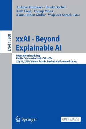 xxAI - Beyond Explainable AI: International Workshop, Held in Conjunction with ICML 2020, July 18, 2020, Vienna, Austria, Revised and Extended Papers de Andreas Holzinger