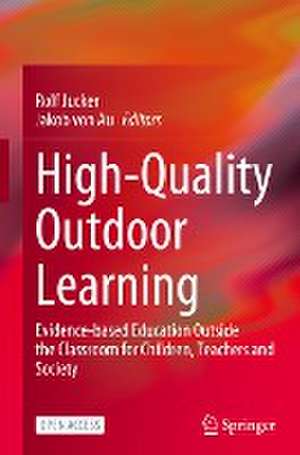 High-Quality Outdoor Learning: Evidence-based Education Outside the Classroom for Children, Teachers and Society de Rolf Jucker