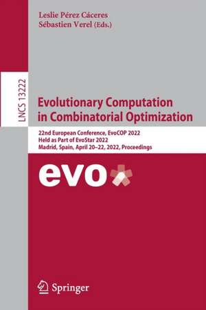 Evolutionary Computation in Combinatorial Optimization: 22nd European Conference, EvoCOP 2022, Held as Part of EvoStar 2022, Madrid, Spain, April 20–22, 2022, Proceedings de Leslie Pérez Cáceres