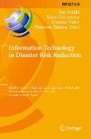 Information Technology in Disaster Risk Reduction: 6th IFIP WG 5.15 International Conference, ITDRR 2021, Morioka, Japan, October 25–27, 2021, Revised Selected Papers de Jun Sasaki