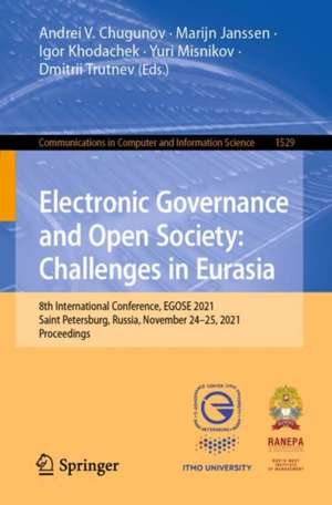 Electronic Governance and Open Society: Challenges in Eurasia: 8th International Conference, EGOSE 2021, Saint Petersburg, Russia, November 24–25, 2021, Proceedings de Andrei V. Chugunov