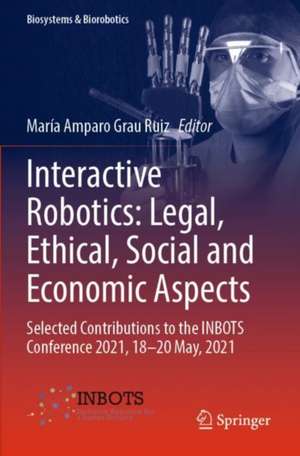 Interactive Robotics: Legal, Ethical, Social and Economic Aspects: Selected Contributions to the INBOTS Conference 2021, 18-20 May, 2021 de María Amparo Grau Ruiz