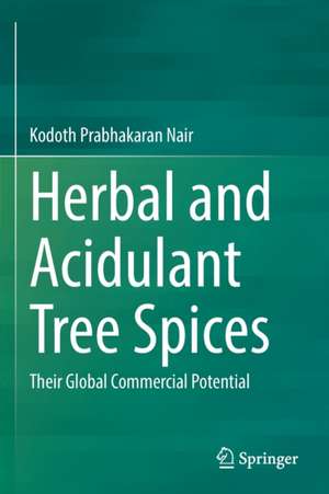 Herbal and Acidulant Tree Spices: Their Global Commercial Potential de Kodoth Prabhakaran Nair