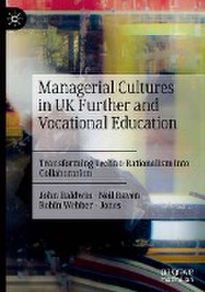 Managerial Cultures in UK Further and Vocational Education: Transforming Techno-Rationalism into Collaboration de John Baldwin