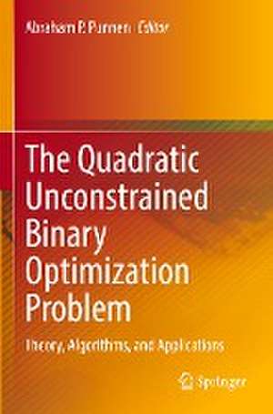 The Quadratic Unconstrained Binary Optimization Problem: Theory, Algorithms, and Applications de Abraham P. Punnen