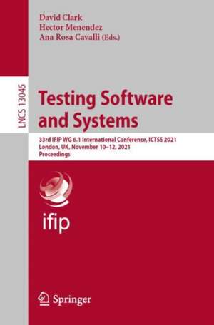 Testing Software and Systems: 33rd IFIP WG 6.1 International Conference, ICTSS 2021, London, UK, November 10–12, 2021, Proceedings de David Clark