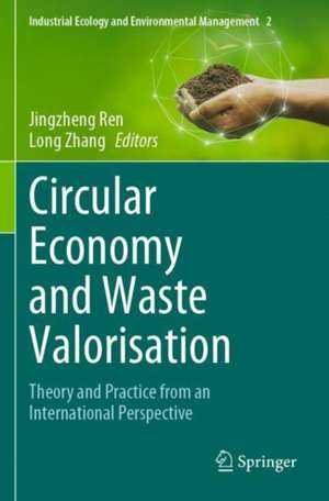 Circular Economy and Waste Valorisation: Theory and Practice from an International Perspective de Jingzheng Ren