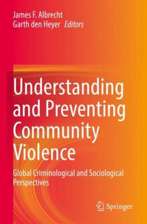 Understanding and Preventing Community Violence: Global Criminological and Sociological Perspectives de James F. Albrecht