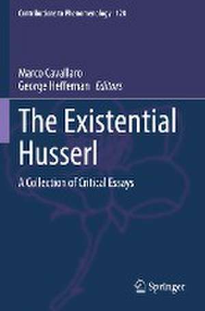 The Existential Husserl: A Collection of Critical Essays de Marco Cavallaro