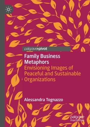 Family Business Metaphors: Envisioning Images of Peaceful and Sustainable Organizations de Alessandra Tognazzo