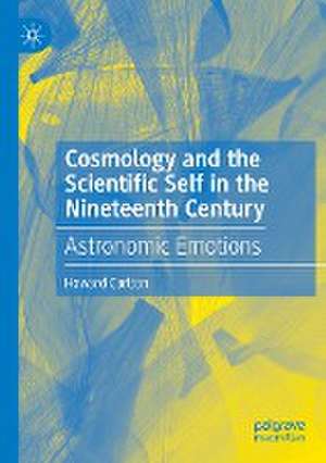 Cosmology and the Scientific Self in the Nineteenth Century: Astronomic Emotions de Howard Carlton