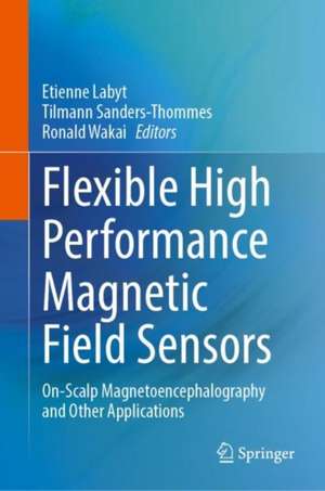 Flexible High Performance Magnetic Field Sensors: On-Scalp Magnetoencephalography and Other Applications de Etienne Labyt