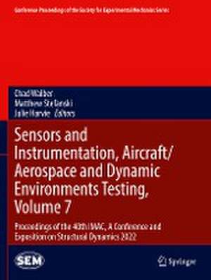 Sensors and Instrumentation, Aircraft/Aerospace and Dynamic Environments Testing, Volume 7: Proceedings of the 40th IMAC, A Conference and Exposition on Structural Dynamics 2022 de Chad Walber