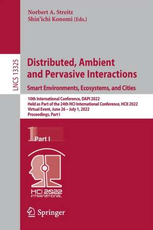 Distributed, Ambient and Pervasive Interactions. Smart Environments, Ecosystems, and Cities: 10th International Conference, DAPI 2022, Held as Part of the 24th HCI International Conference, HCII 2022, Virtual Event, June 26 – July 1, 2022, Proceedings, Part I de Norbert A. Streitz